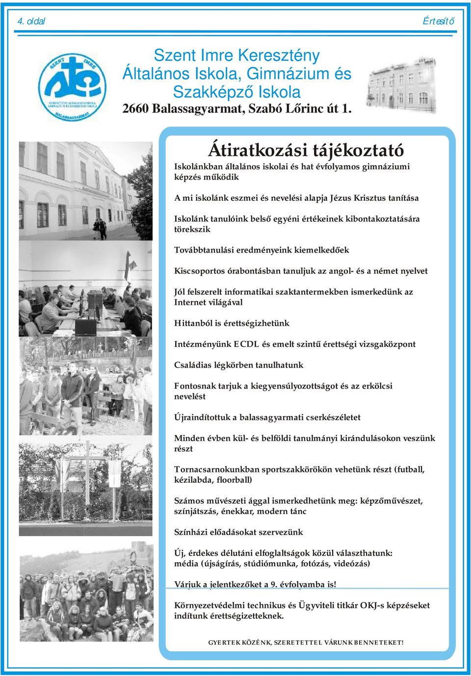 értékeinek kibontakoztatására törekszik Továbbtanulási eredményeink kiemelkedőek Kiscsoportos órabontásban tanuljuk az angol- és a német nyelvet Jól felszerelt informatikai szaktantermekben