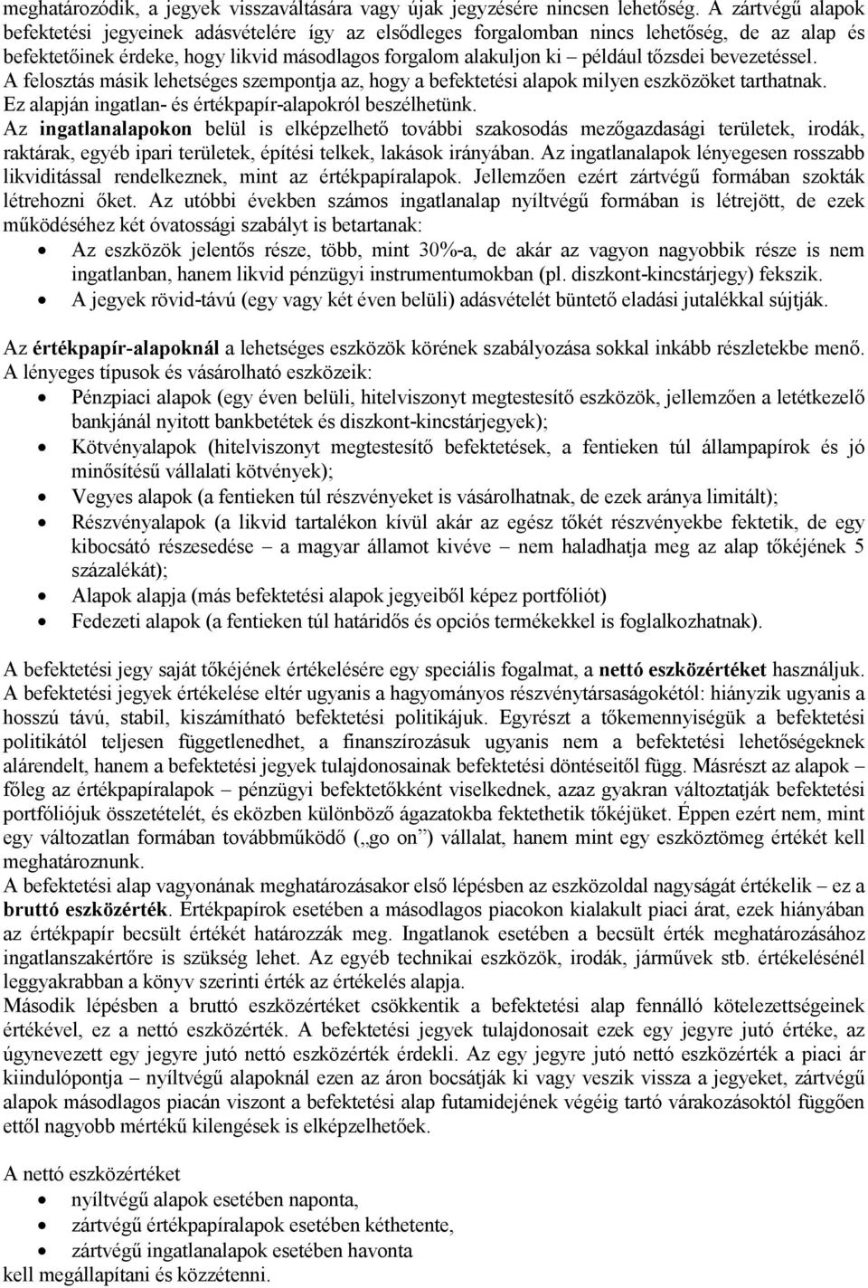 bevezetéssel. A felosztás másik lehetséges szempontja az, hogy a befektetési alapok milyen eszközöket tarthatnak. Ez alapján ingatlan- és értékpapír-alapokról beszélhetünk.