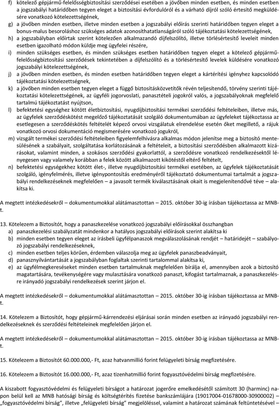 szükséges adatok azonosíthatatlanságáról szóló tájékoztatási kötelezettségének, h) a jogszabályban előírtak szerint kötelezően alkalmazandó díjfelszólító, illetve törlésértesítő leveleit minden