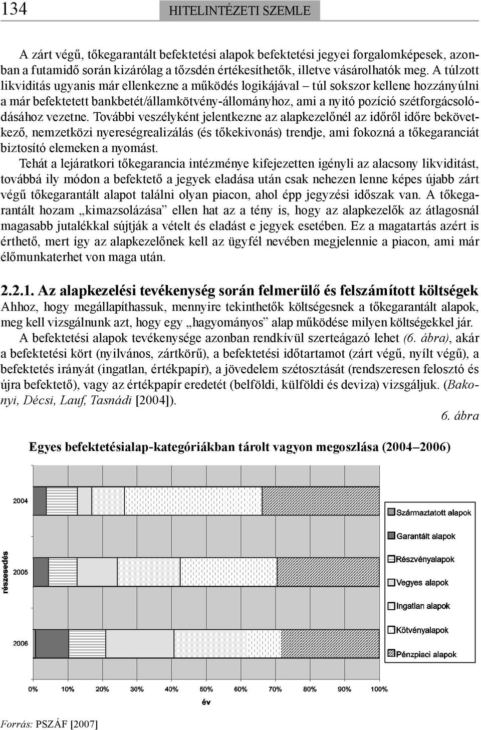 vezetne. További veszélyként jelentkezne az alapkezelőnél az időről időre bekövetkező, nemzetközi nyereségrealizálás (és tőkekivonás) trendje, ami fokozná a tőkegaranciát biztosító elemeken a nyomást.