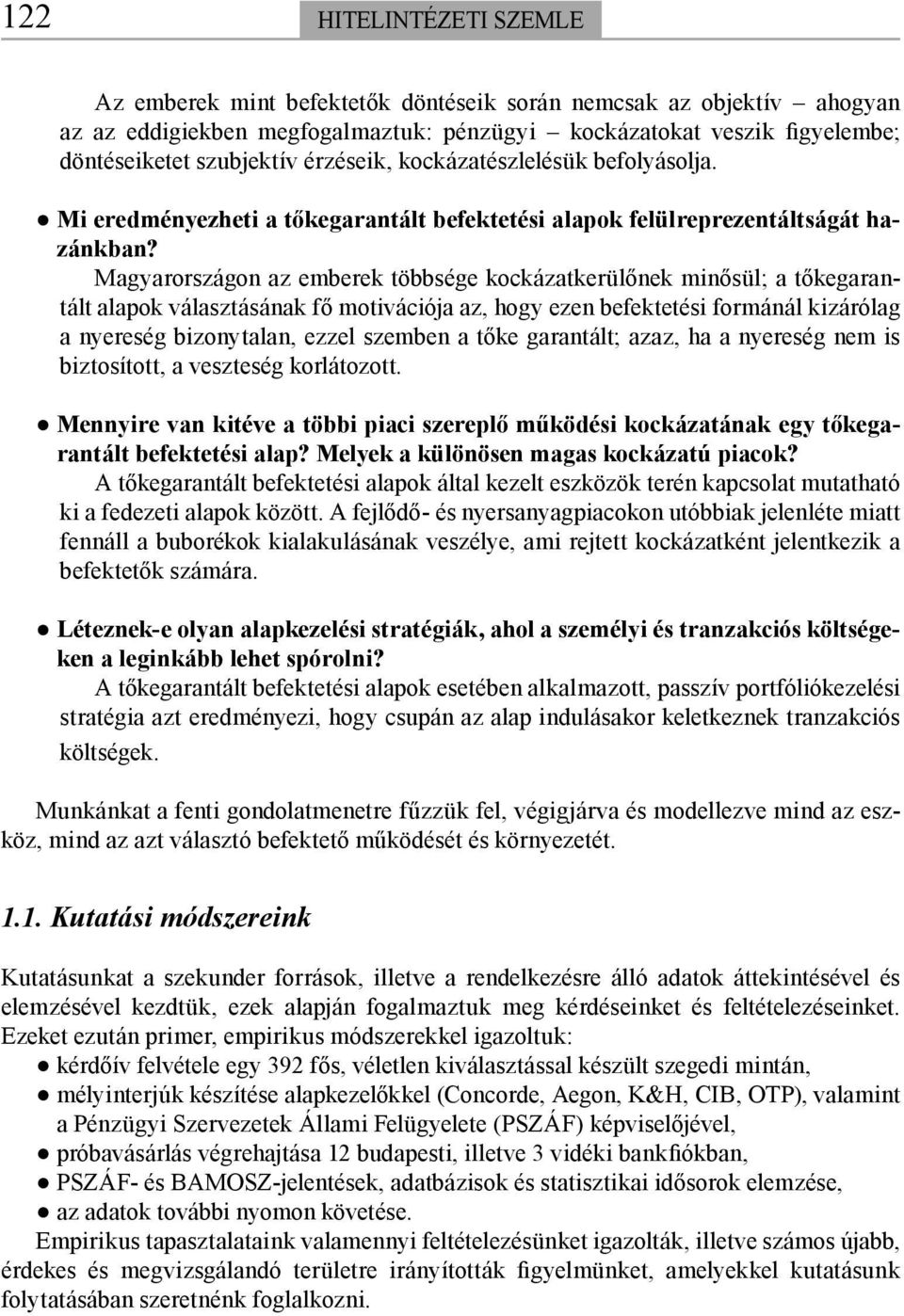 Magyarországon az emberek többsége kockázatkerülőnek minősül; a tőkegarantált alapok választásának fő motivációja az, hogy ezen befektetési formánál kizárólag a nyereség bizonytalan, ezzel szemben a