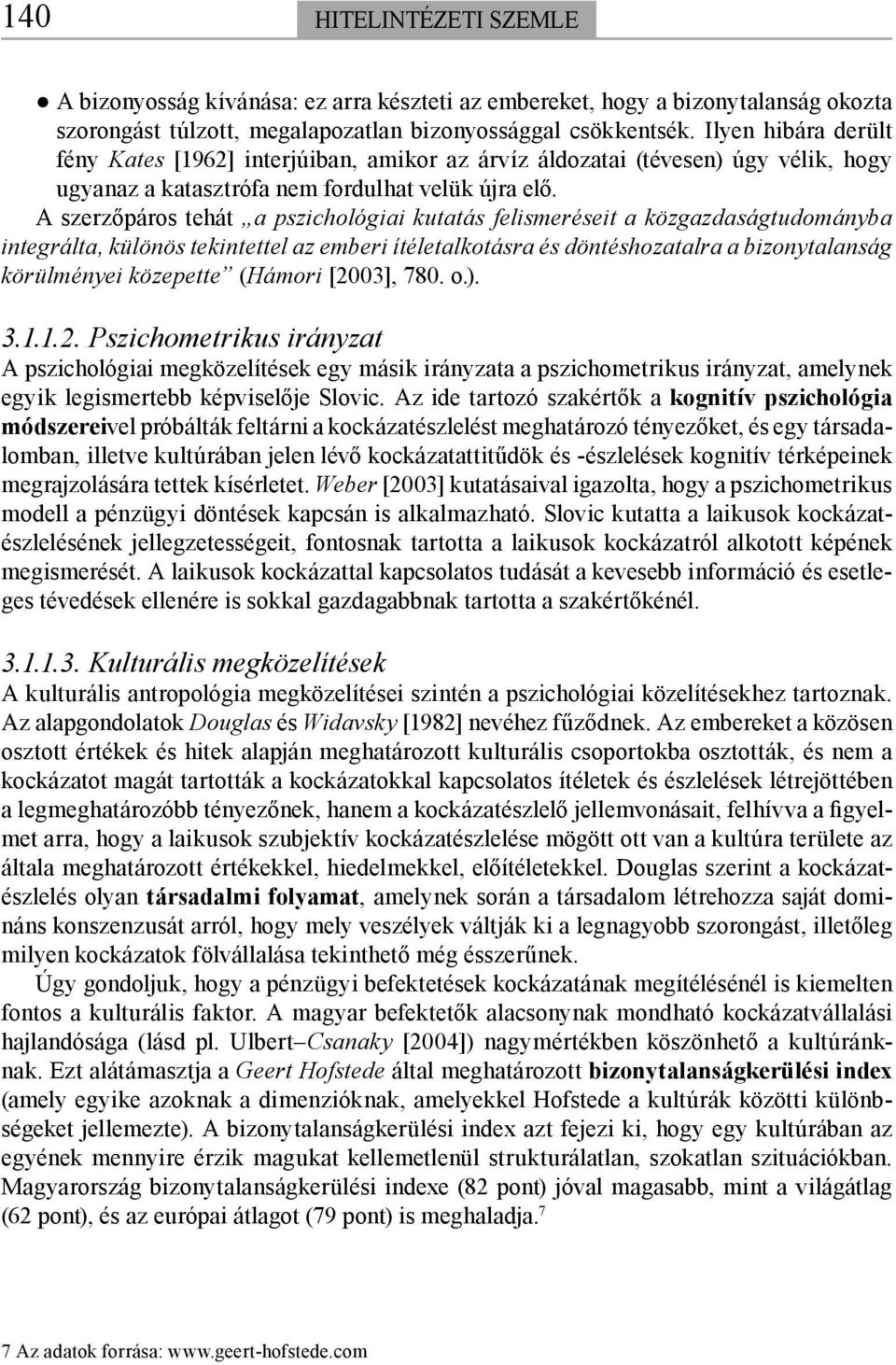 A szerzőpáros tehát a pszichológiai kutatás felismeréseit a közgazdaságtudományba integrálta, különös tekintettel az emberi ítéletalkotásra és döntéshozatalra a bizonytalanság körülményei közepette