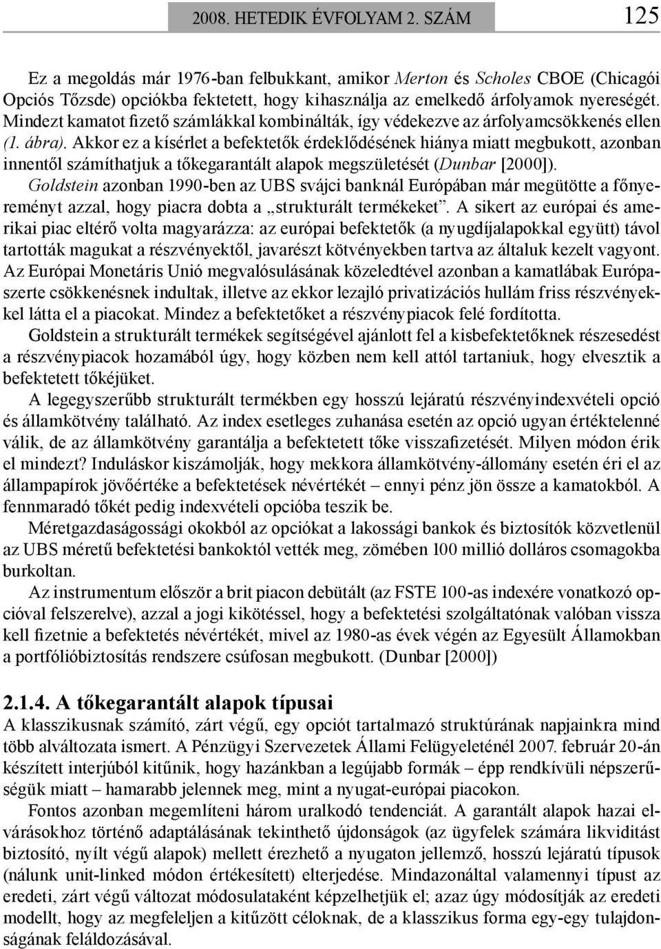 Akkor ez a kísérlet a befektetők érdeklődésének hiánya miatt megbukott, azonban innentől számíthatjuk a tőkegarantált alapok megszületését (Dunbar [2000]).