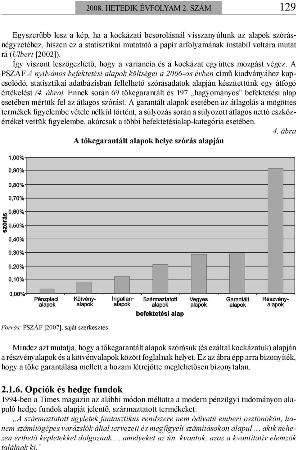 Így viszont leszögezhető, hogy a variancia és a kockázat együttes mozgást végez.