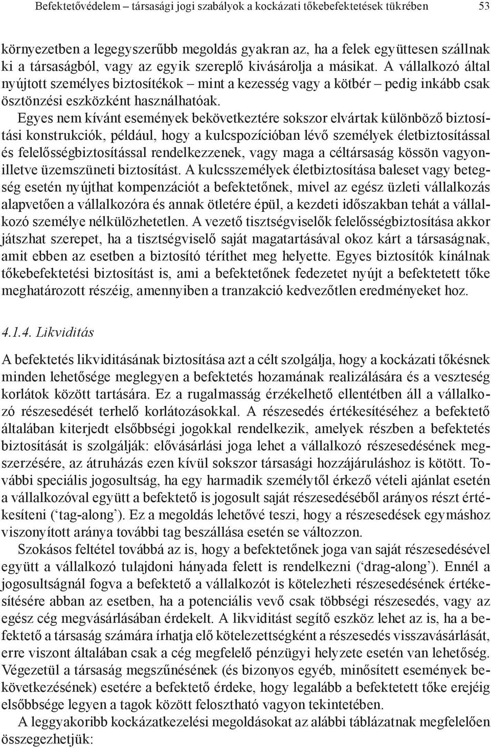 Egyes nem kívánt események bekövetkeztére sokszor elvártak különböző biztosítási konstrukciók, például, hogy a kulcspozícióban lévő személyek életbiztosítással és felelősségbiztosítással