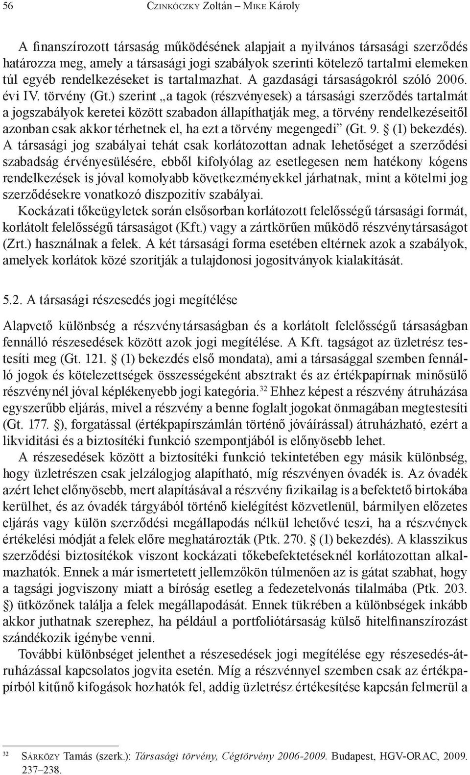 ) szerint a tagok (részvényesek) a társasági szerződés tartalmát a jogszabályok keretei között szabadon állapíthatják meg, a törvény rendelkezéseitől azonban csak akkor térhetnek el, ha ezt a törvény