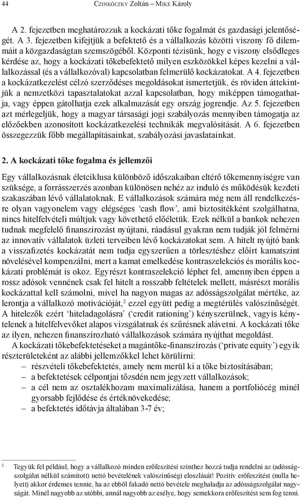 Központi tézisünk, hogy e viszony elsődleges kérdése az, hogy a kockázati tőkebefektető milyen eszközökkel képes kezelni a vállalkozással (és a vállalkozóval) kapcsolatban felmerülő kockázatokat. A 4.