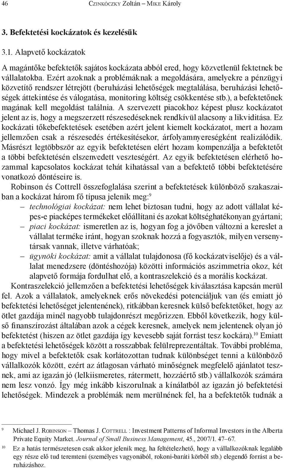 csökkentése stb.), a befektetőnek magának kell megoldást találnia. A szervezett piacokhoz képest plusz kockázatot jelent az is, hogy a megszerzett részesedéseknek rendkívül alacsony a likviditása.