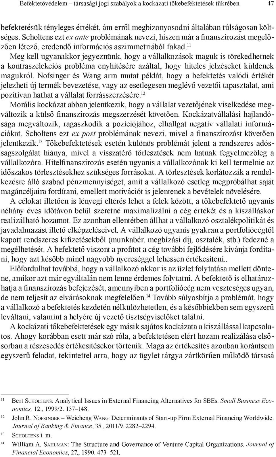 11 Meg kell ugyanakkor jegyeznünk, hogy a vállalkozások maguk is törekedhetnek a kontraszelekciós probléma enyhítésére azáltal, hogy hiteles jelzéseket küldenek magukról.