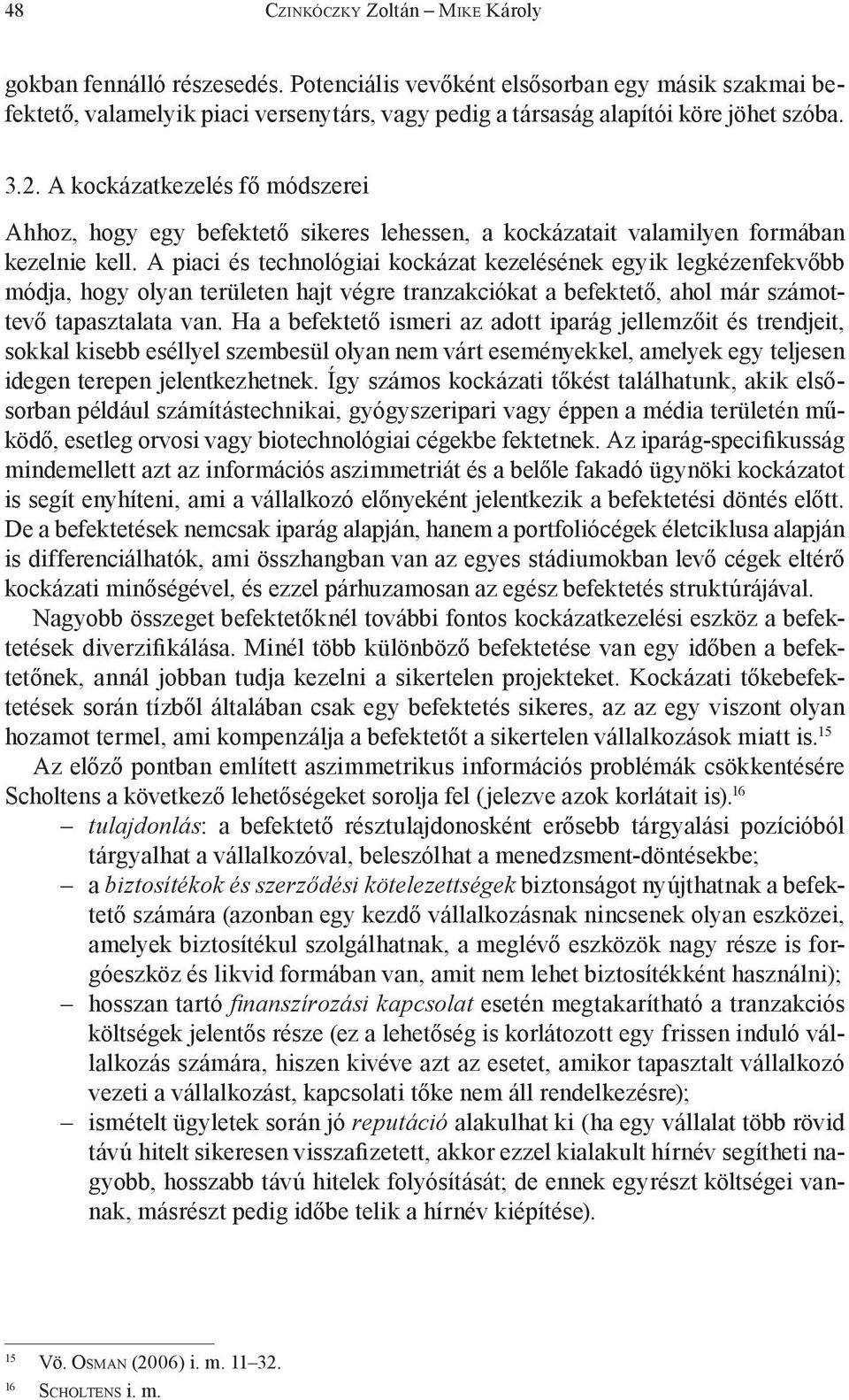 A piaci és technológiai kockázat kezelésének egyik legkézenfekvőbb módja, hogy olyan területen hajt végre tranzakciókat a befektető, ahol már számottevő tapasztalata van.