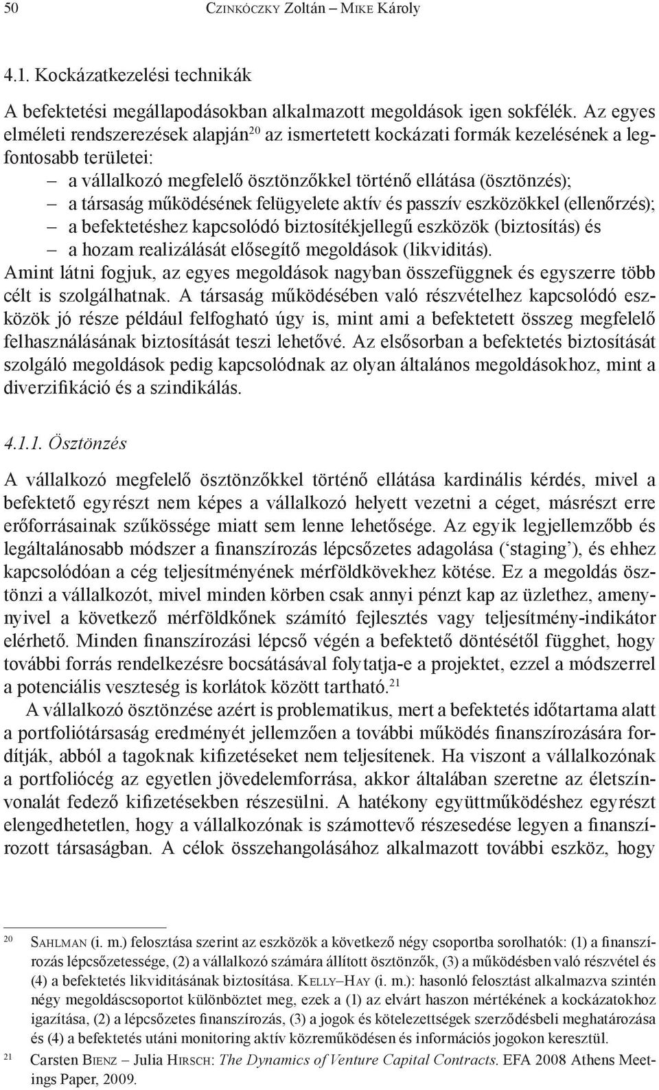 működésének felügyelete aktív és passzív eszközökkel (ellenőrzés); a befektetéshez kapcsolódó biztosítékjellegű eszközök (biztosítás) és a hozam realizálását elősegítő megoldások (likviditás).