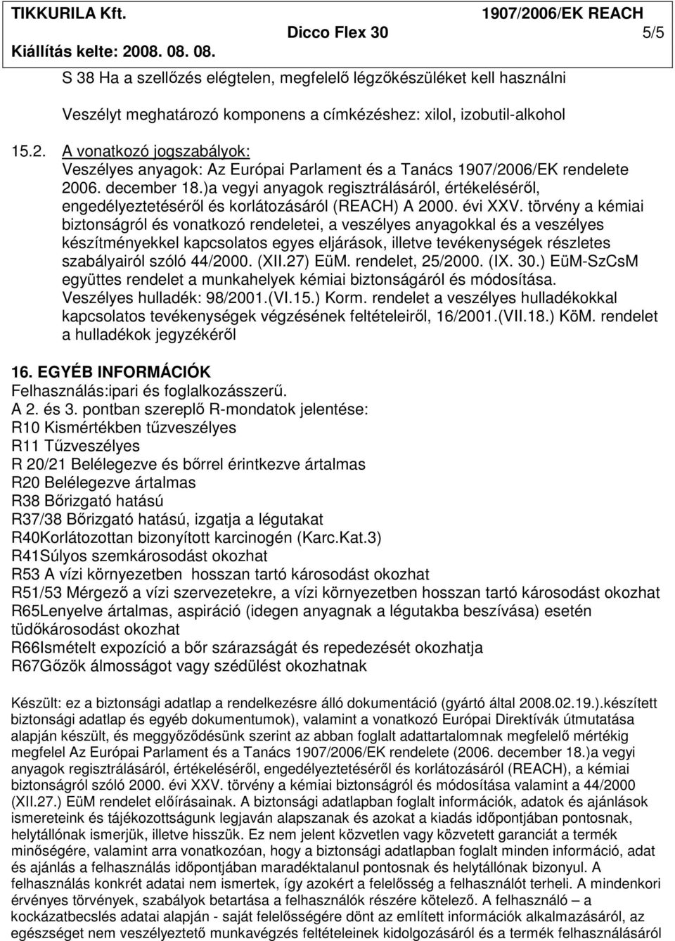 )a vegyi anyagok regisztrálásáról, értékelésérıl, engedélyeztetésérıl és korlátozásáról (REACH) A 2000. évi XXV.