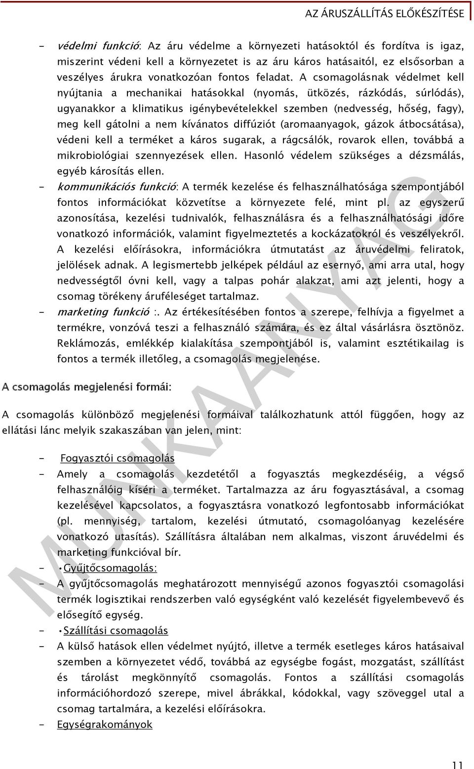 A csomagolásnak védelmet kell nyújtania a mechanikai hatásokkal (nyomás, ütközés, rázkódás, súrlódás), ugyanakkor a klimatikus igénybevételekkel szemben (nedvesség, hőség, fagy), meg kell gátolni a