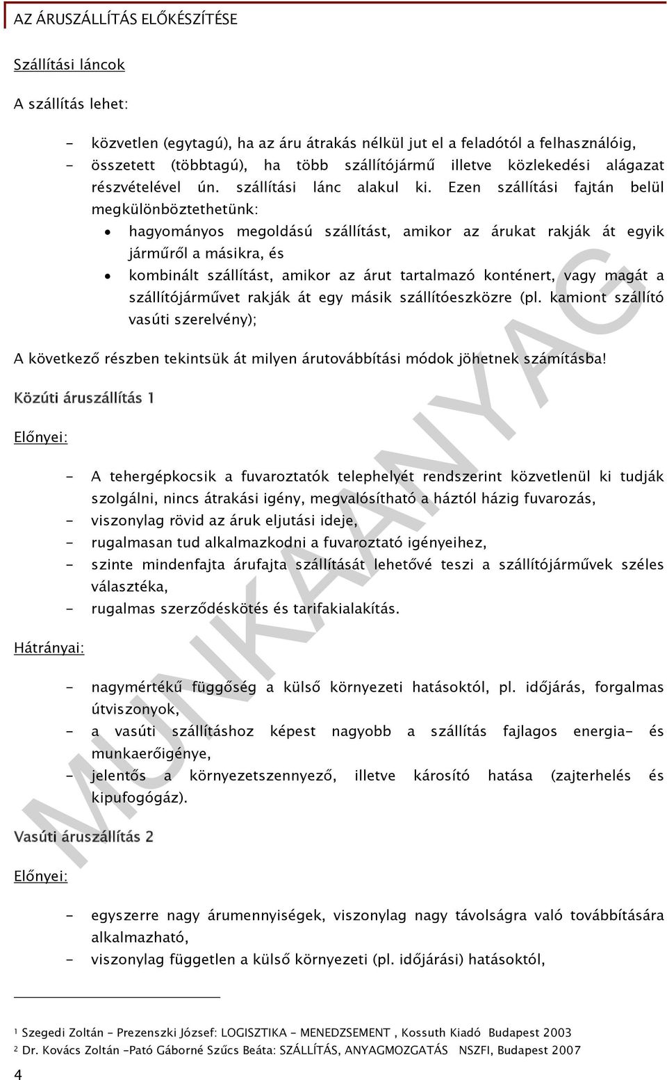 Ezen szállítási fajtán belül megkülönböztethetünk: hagyományos megoldású szállítást, amikor az árukat rakják át egyik járműről a másikra, és kombinált szállítást, amikor az árut tartalmazó konténert,