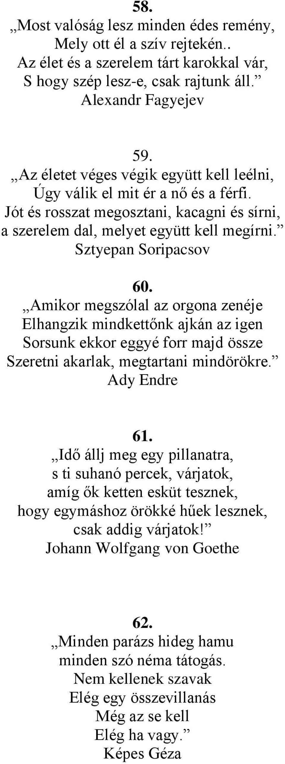 Amikor megszólal az orgona zenéje Elhangzik mindkettőnk ajkán az igen Sorsunk ekkor eggyé forr majd össze Szeretni akarlak, megtartani mindörökre. Ady Endre 61.