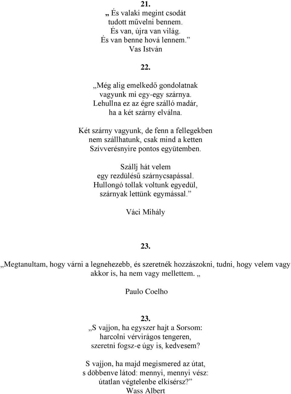 Szállj hát velem egy rezdülésű szárnycsapással. Hullongó tollak voltunk egyedül, szárnyak lettünk egymással. Váci Mihály 23.