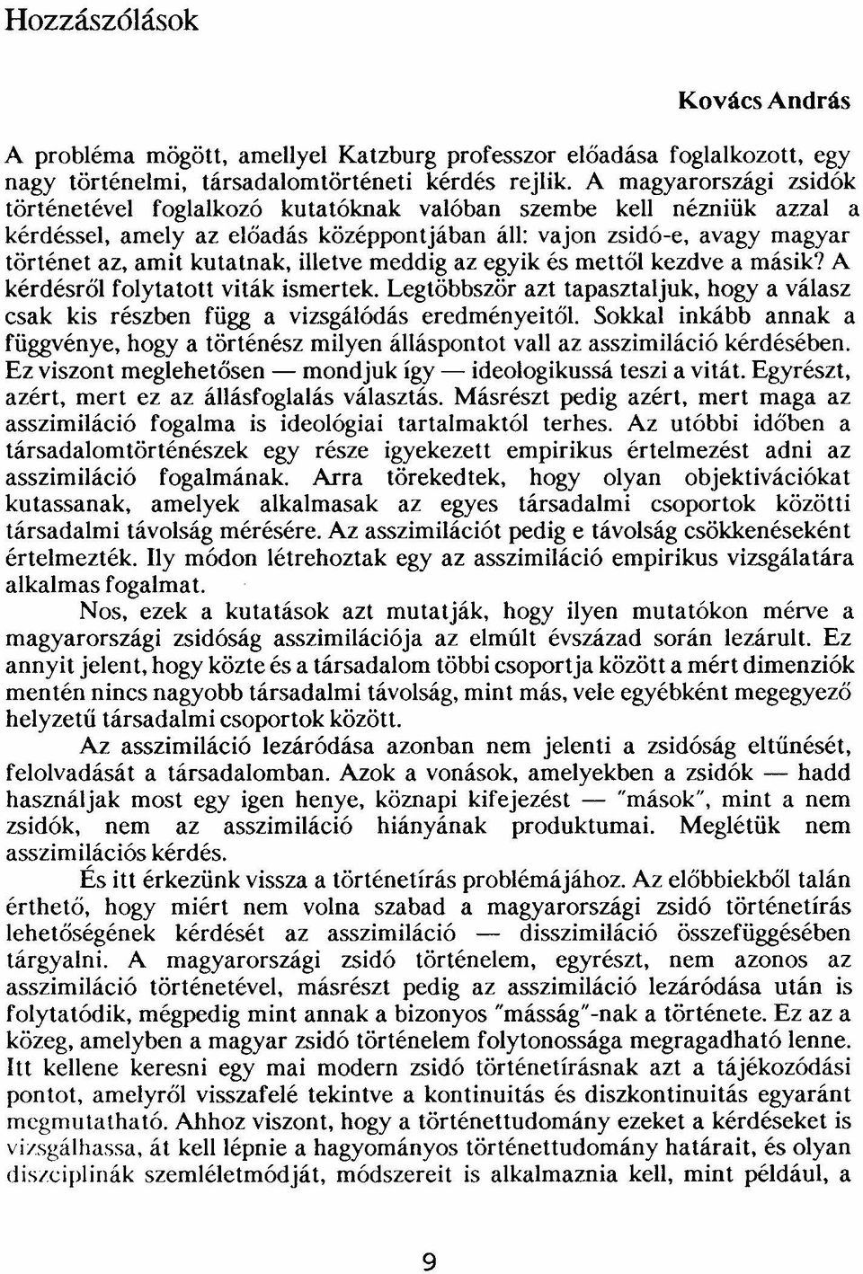 illetve meddig az egyik és mettől kezdve a másik? A kérdésről folytatott viták ismertek. Legtöbbször azt tapasztaljuk, hogy a válasz csak kis részben függ a vizsgálódás eredményeitől.