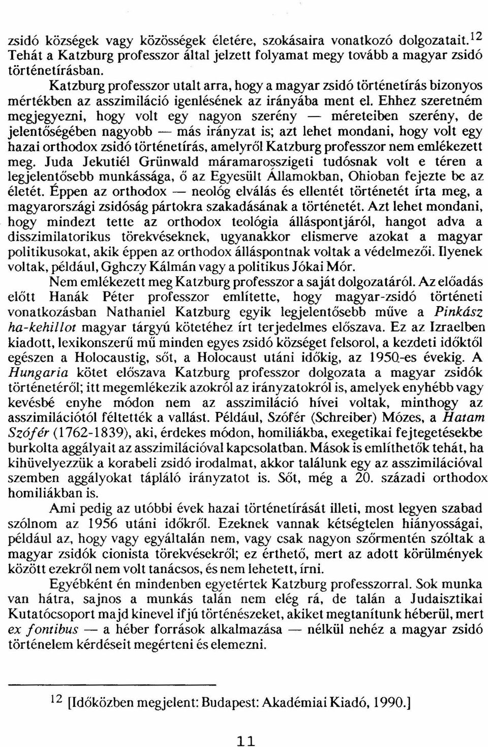 Ehhez szeretném megjegyezni, hogy volt egy nagyon szerény - méreteiben szerény, de jelentőségében nagyobb - más irányzat is; azt lehet mondani, hogy volt egy hazai orthodox zsidó történetírás,