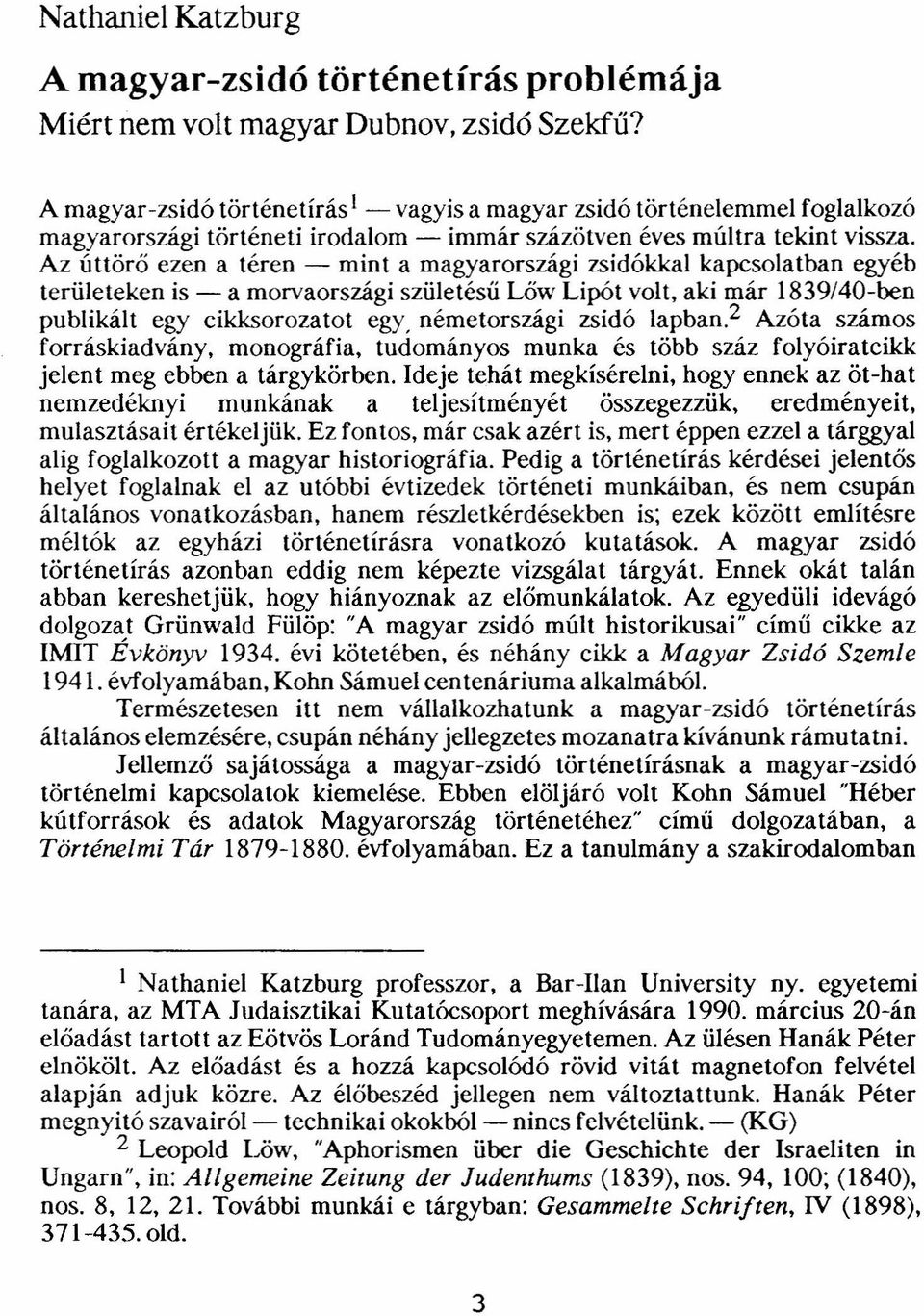 Az úttörő ezen a téren - mint a magyarországi zsidókkal kapcsolatban egyéb területeken is - a morvaországi szűletésű Lőw Lipót volt, aki már 1839/40-ben publikált egy cikksorozatot egy.