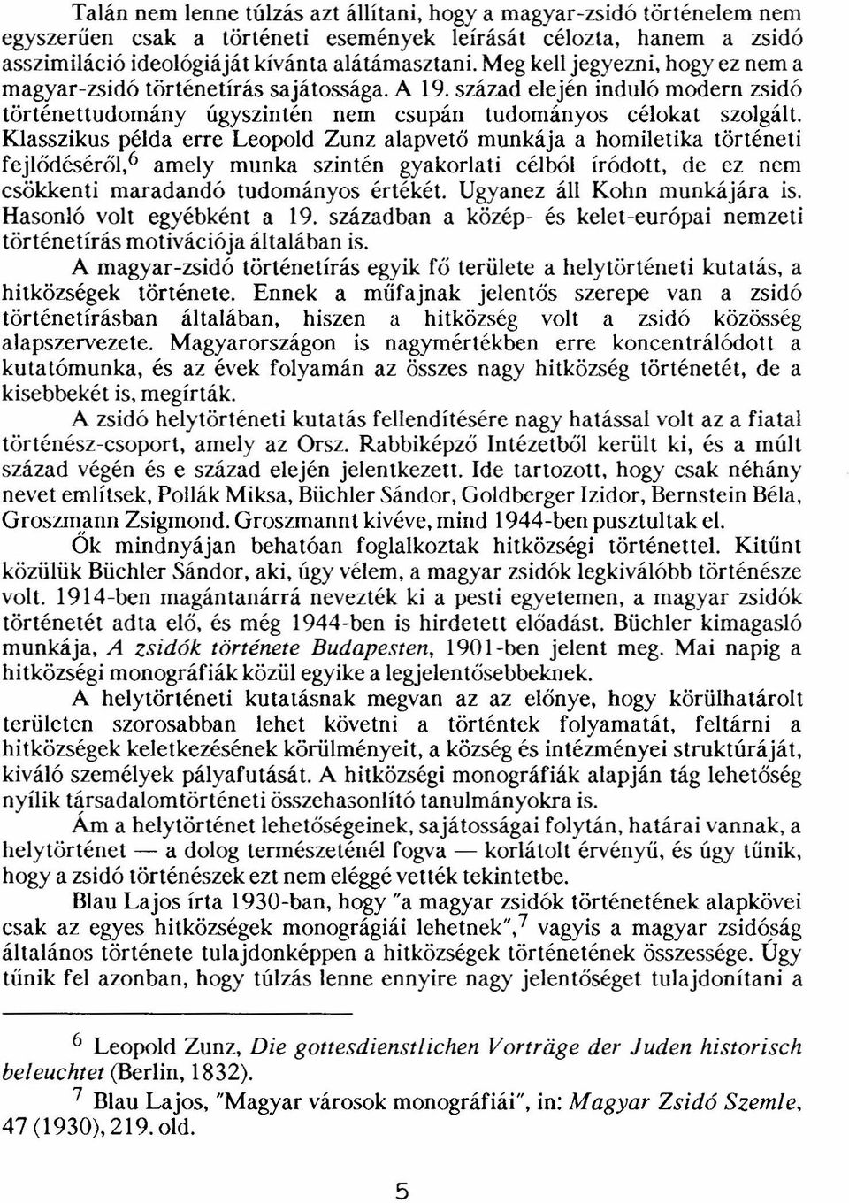 Klasszikus példa erre Leopold Zunz alapvető munkája a homiletika történeti fejlődéséről.? amely munka szintén gyakorlati célból iródott, de ez nem csökkenti maradandó tudományos értékét.