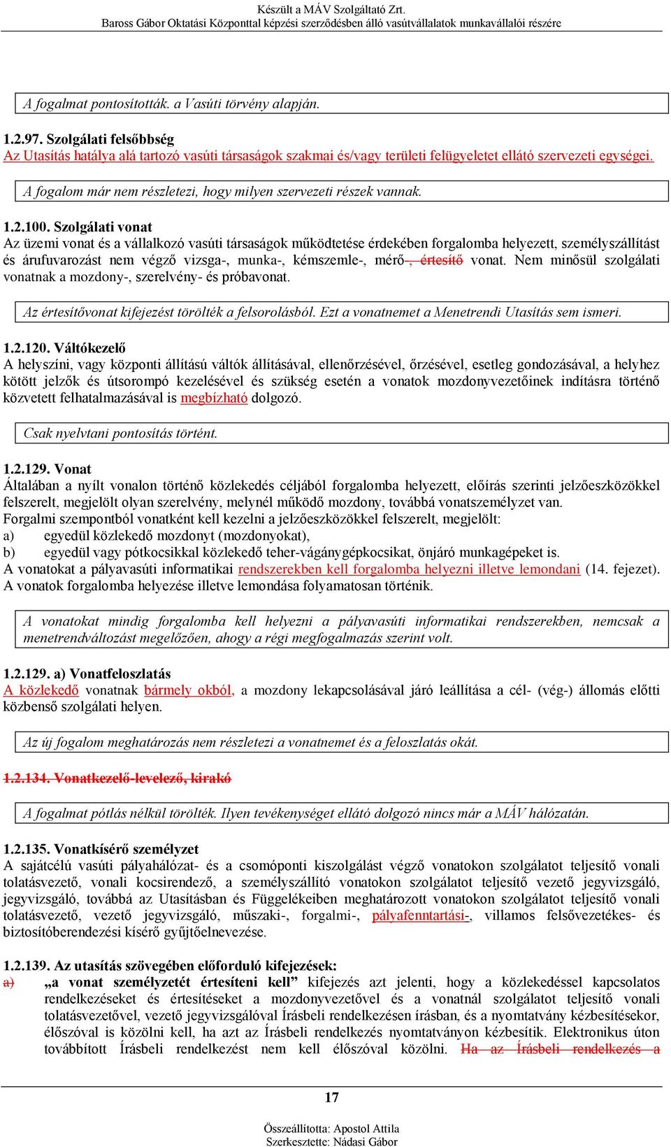 Szolgálati vonat Az üzemi vonat és a vállalkozó vasúti társaságok működtetése érdekében forgalomba helyezett, személyszállítást és árufuvarozást nem végző vizsga-, munka-, kémszemle-, mérő-, értesítő