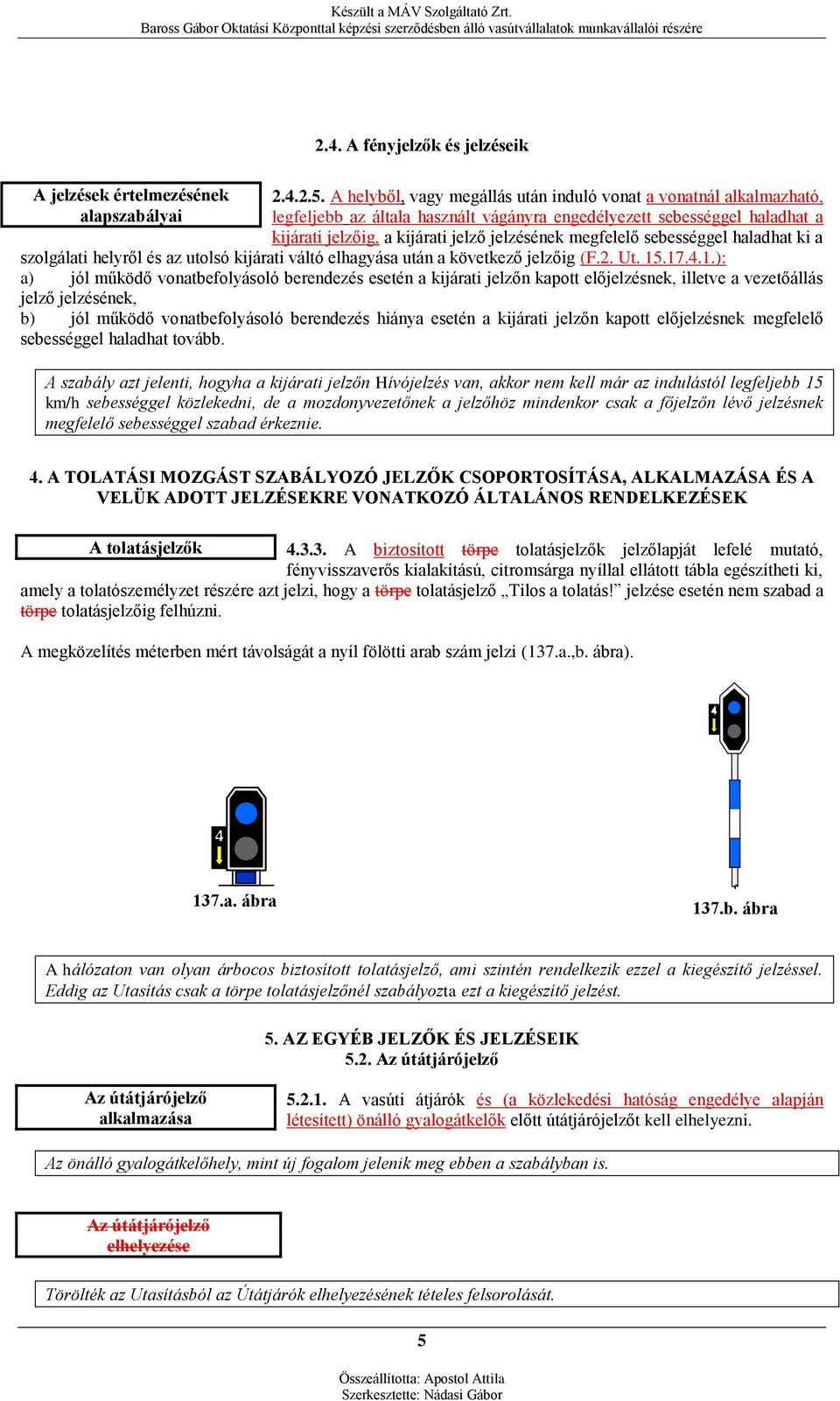 sebességgel haladhat ki a szolgálati helyről és az utolsó kijárati váltó elhagyása után a következő jelzőig (F.2. Ut. 15