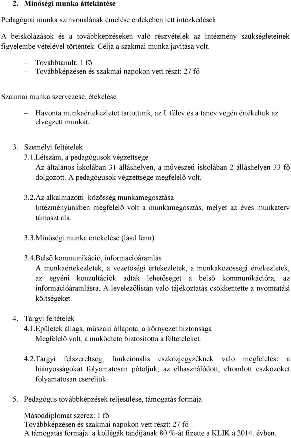 Továbbtanult: 1 fő Továbbképzésen és szakmai napokon vett részt: 27 fő Szakmai munka szervezése, étékelése Havonta munkaértekezletet tartottunk, az I.