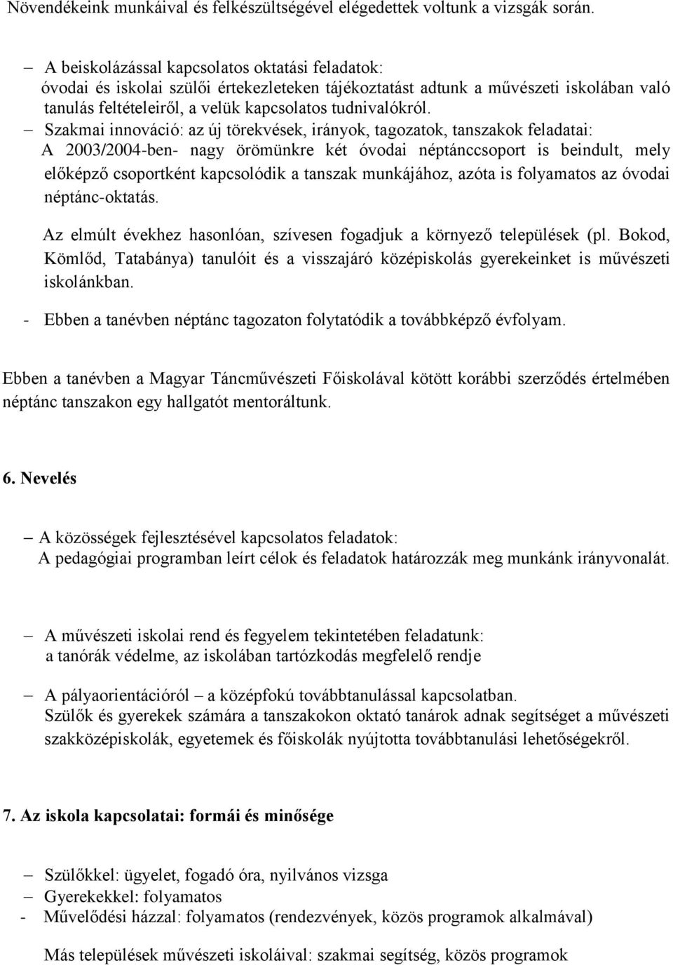 Szakmai innováció: az új törekvések, irányok, tagozatok, tanszakok feladatai: A 2003/2004-ben- nagy örömünkre két óvodai néptánccsoport is beindult, mely előképző csoportként kapcsolódik a tanszak