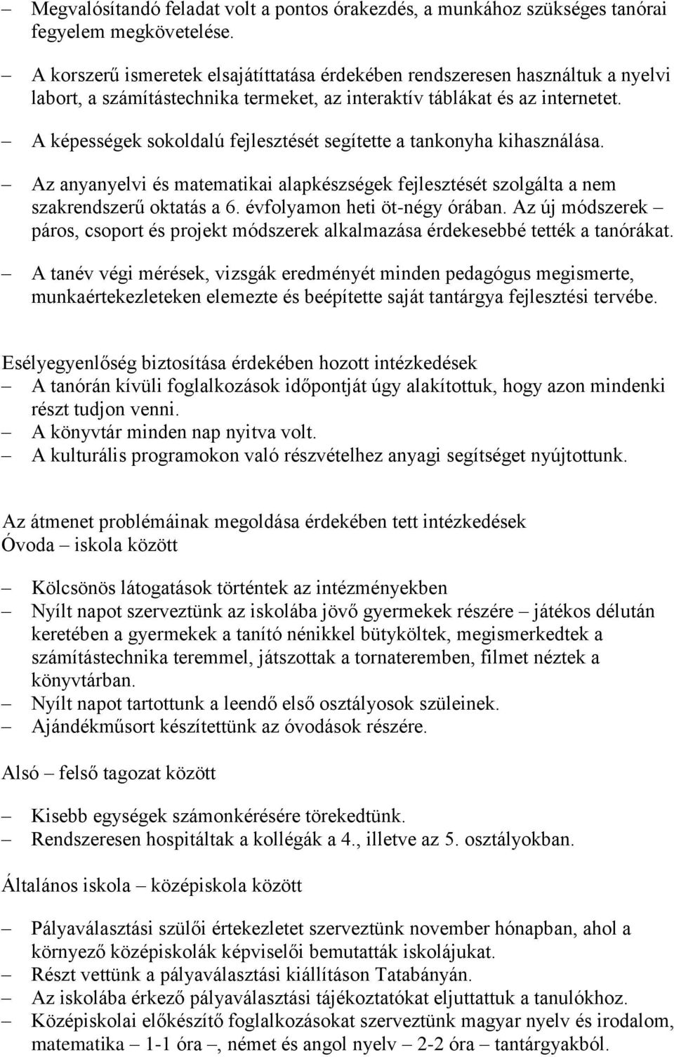 A képességek sokoldalú fejlesztését segítette a tankonyha kihasználása. Az anyanyelvi és matematikai alapkészségek fejlesztését szolgálta a nem szakrendszerű oktatás a 6.