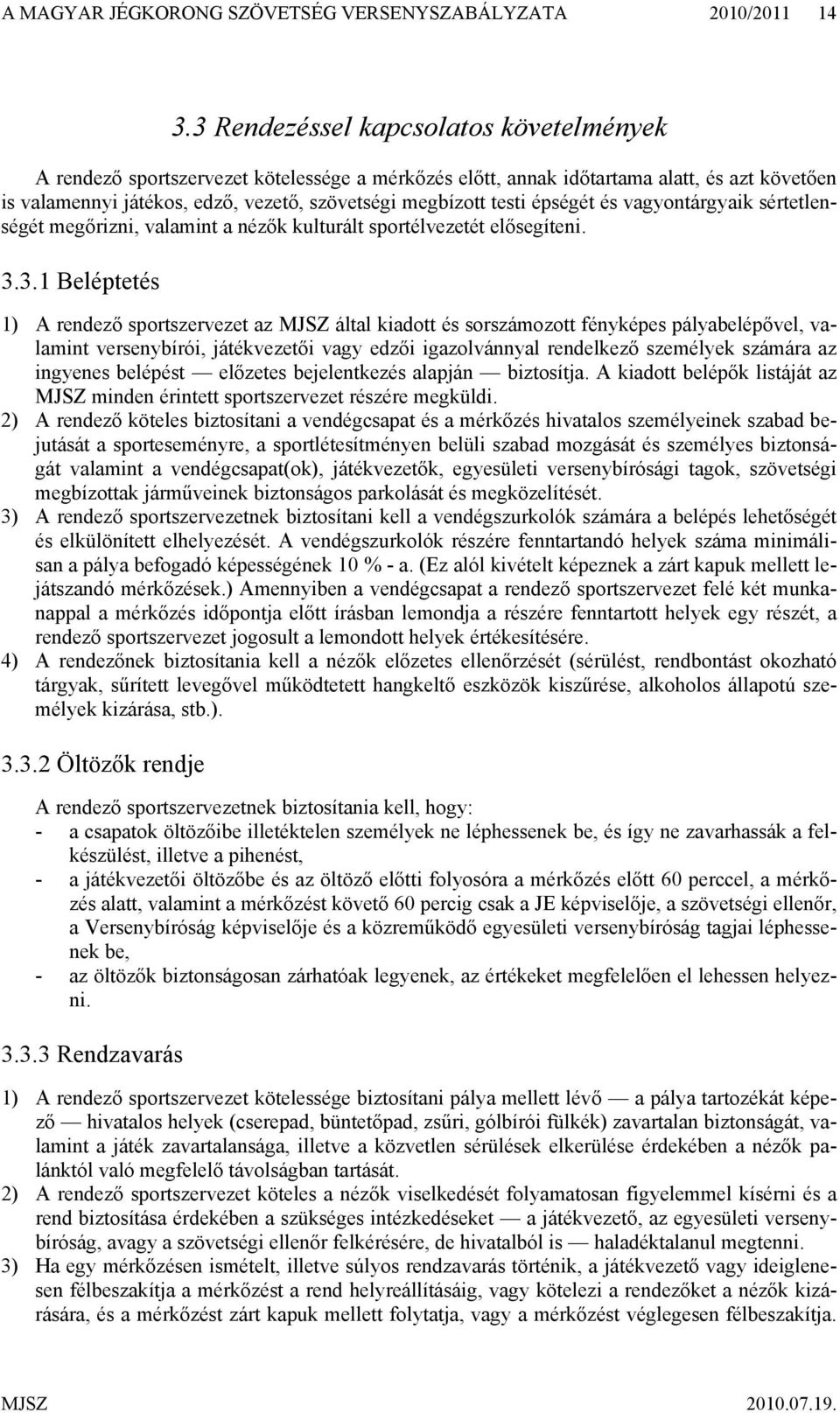 épségét és vagyontárgyaik sértetlenségét megőrizni, valamint a nézők kulturált sportélvezetét elősegíteni. 3.