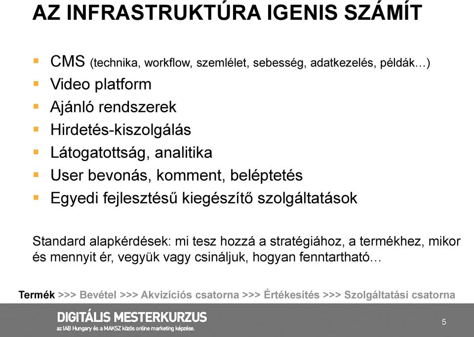 kiegészítő szolgáltatások Standard alapkérdések: mi tesz hozzá a stratégiához, a termékhez, mikor és mennyit ér,