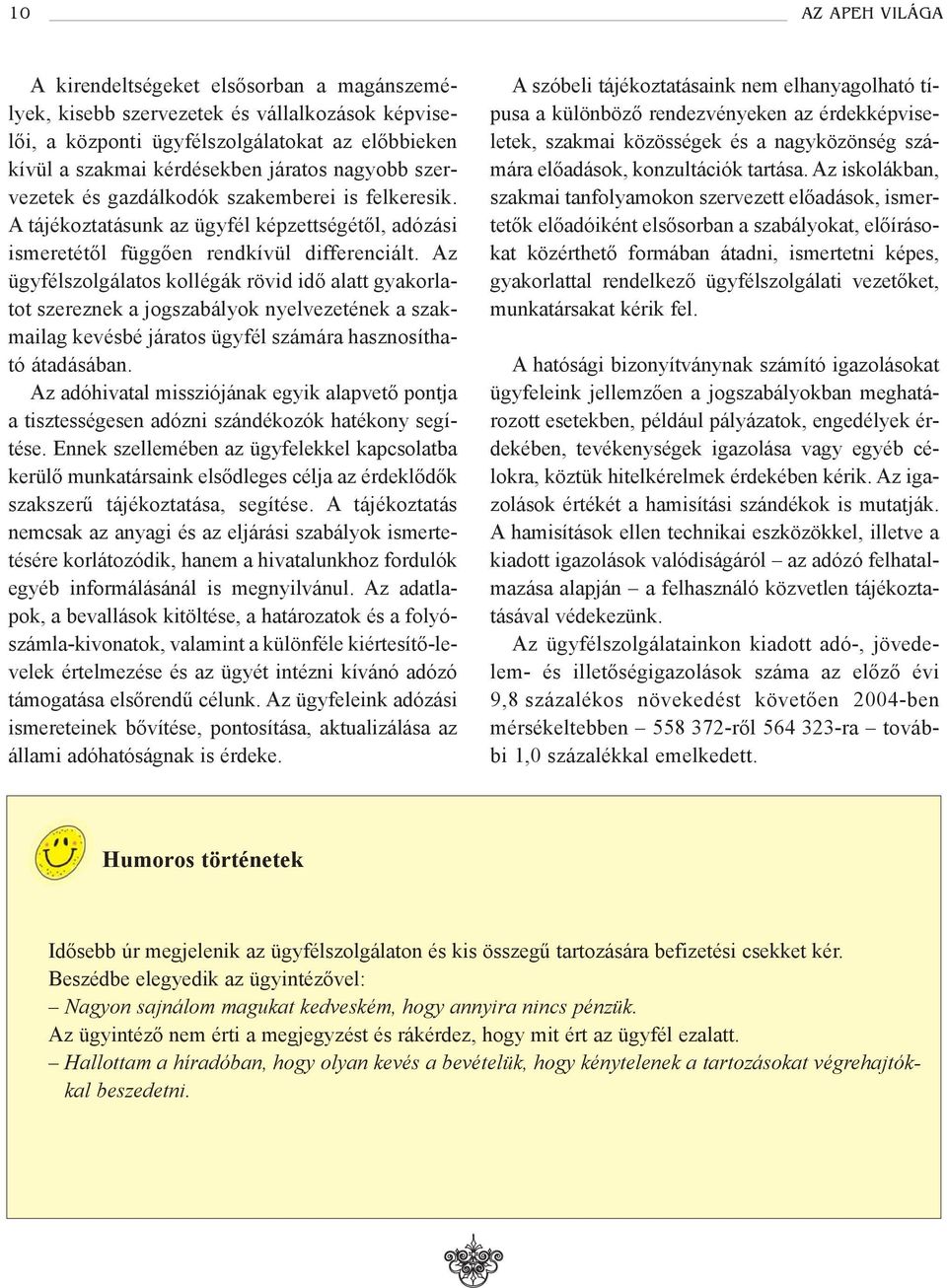 Az ügyfélszolgálatos kollégák rövid idõ alatt gyakorlatot szereznek a jogszabályok nyelvezetének a szakmailag kevésbé járatos ügyfél számára hasznosítható átadásában.