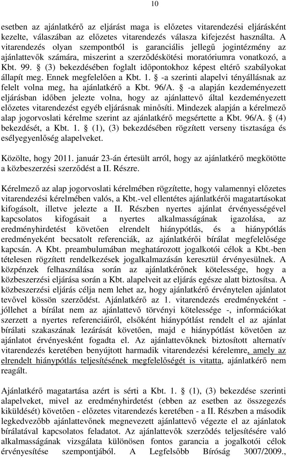 (3) bekezdésében foglalt időpontokhoz képest eltérő szabályokat állapít meg. Ennek megfelelően a Kbt. 1. -a szerinti alapelvi tényállásnak az felelt volna meg, ha ajánlatkérő a Kbt. 96/A.