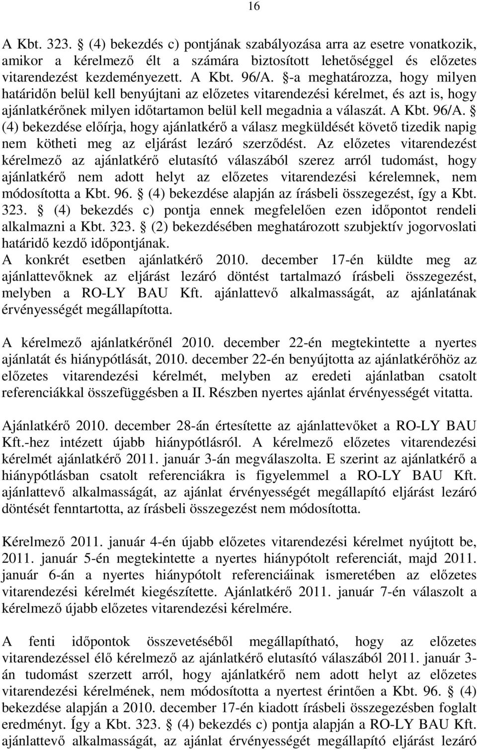 (4) bekezdése előírja, hogy ajánlatkérő a válasz megküldését követő tizedik napig nem kötheti meg az eljárást lezáró szerződést.