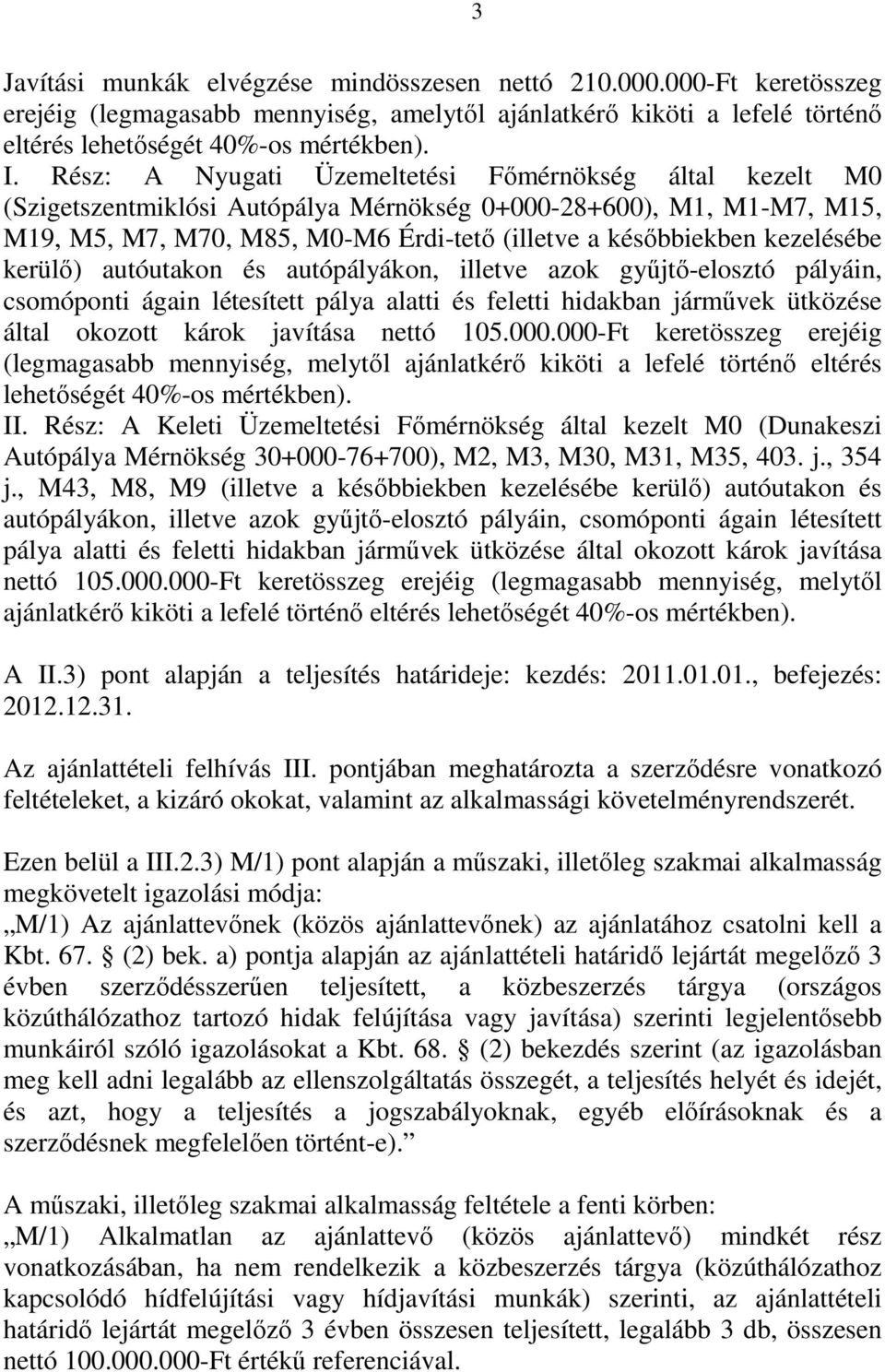 kezelésébe kerülő) autóutakon és autópályákon, illetve azok gyűjtő-elosztó pályáin, csomóponti ágain létesített pálya alatti és feletti hidakban járművek ütközése által okozott károk javítása nettó