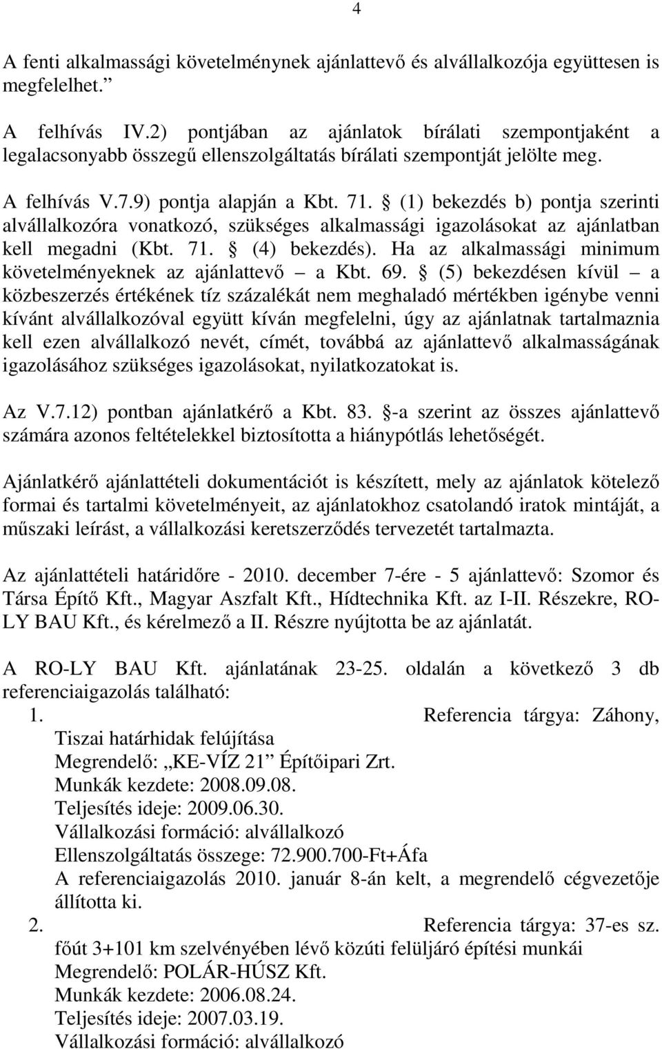 (1) bekezdés b) pontja szerinti alvállalkozóra vonatkozó, szükséges alkalmassági igazolásokat az ajánlatban kell megadni (Kbt. 71. (4) bekezdés).