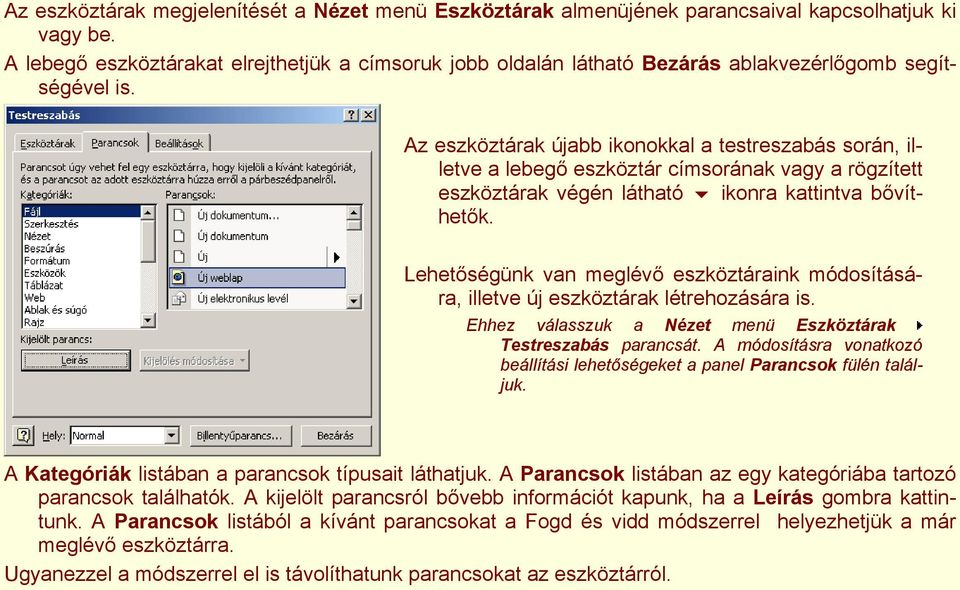 Az eszköztárak újabb ikonokkal a testreszabás során, illetve a lebegő eszköztár címsorának vagy a rögzített eszköztárak végén látható ikonra kattintva bővíthetők.