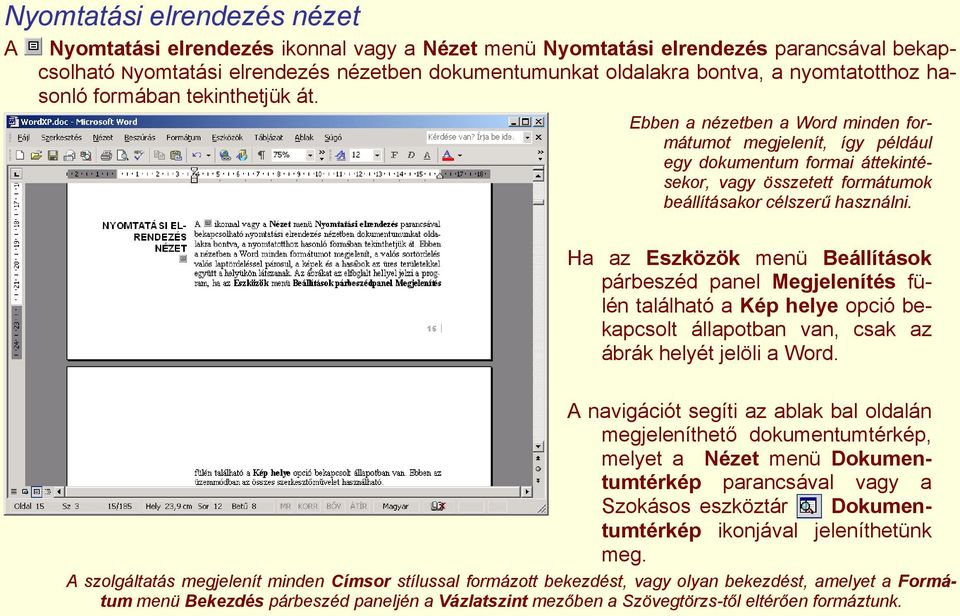 Ebben a nézetben a Word minden formátumot megjelenít, így például egy dokumentum formai áttekintésekor, vagy összetett formátumok beállításakor célszerű használni.