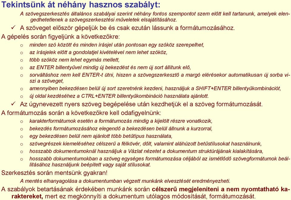 A gépelés során figyeljünk a következőkre: o minden szó között és minden írásjel után pontosan egy szóköz szerepelhet, o az írásjelek előtt a gondolatjel kivételével nem lehet szóköz, o több szóköz