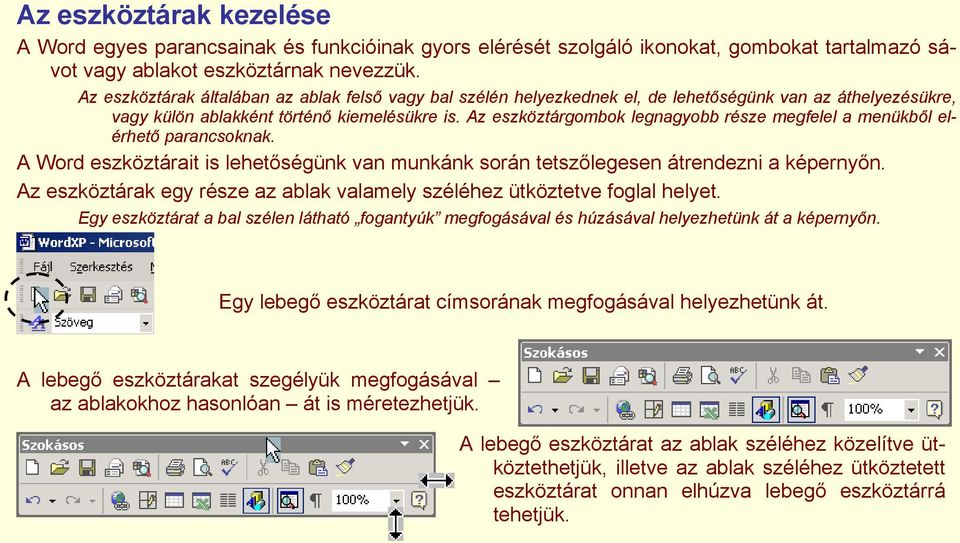 Az eszköztárgombok legnagyobb része megfelel a menükből elérhető parancsoknak. A Word eszköztárait is lehetőségünk van munkánk során tetszőlegesen átrendezni a képernyőn.