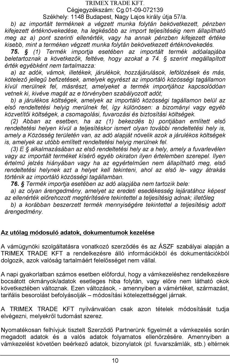 (1) Termék importja esetében az importált termék adóalapjába beletartoznak a következők, feltéve, hogy azokat a 74.