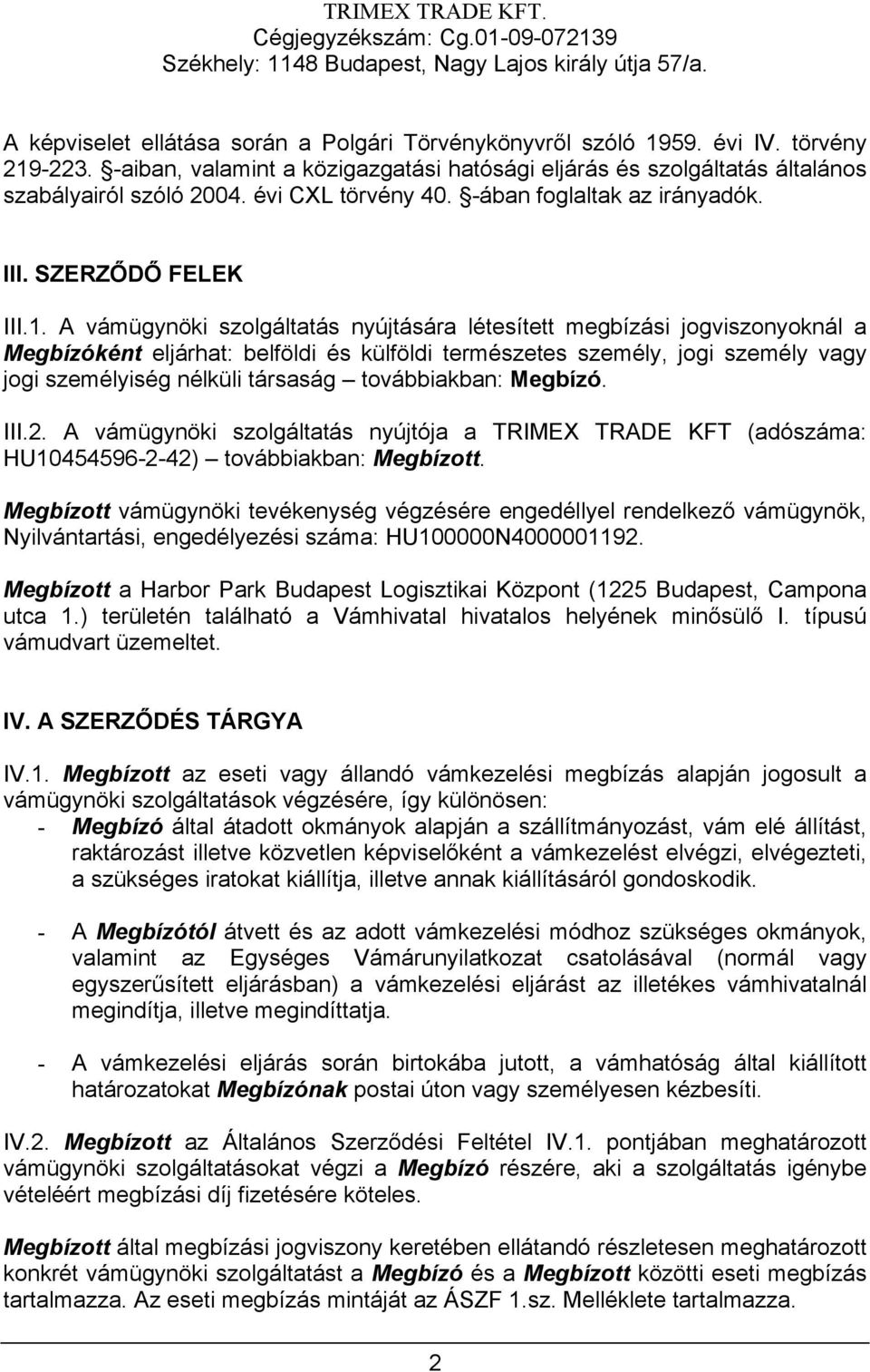 A vámügynöki szolgáltatás nyújtására létesített megbízási jogviszonyoknál a Megbízóként eljárhat: belföldi és külföldi természetes személy, jogi személy vagy jogi személyiség nélküli társaság