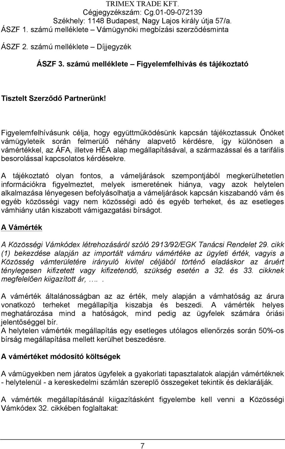 megállapításával, a származással és a tarifális besorolással kapcsolatos kérdésekre.