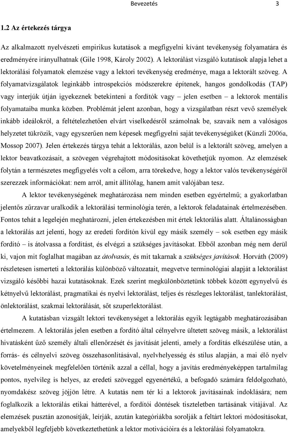 A folyamatvizsgálatok leginkább introspekciós módszerekre építenek, hangos gondolkodás (TAP) vagy interjúk útján igyekeznek betekinteni a fordítók vagy jelen esetben a lektorok mentális folyamataiba