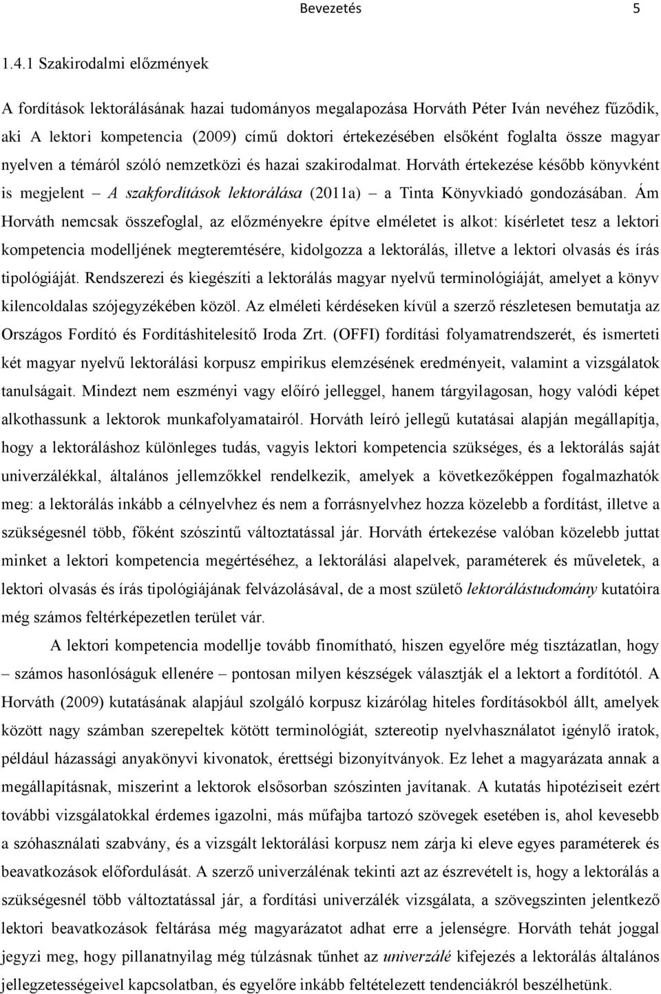 össze magyar nyelven a témáról szóló nemzetközi és hazai szakirodalmat. Horváth értekezése később könyvként is megjelent A szakfordítások lektorálása (2011a) a Tinta Könyvkiadó gondozásában.