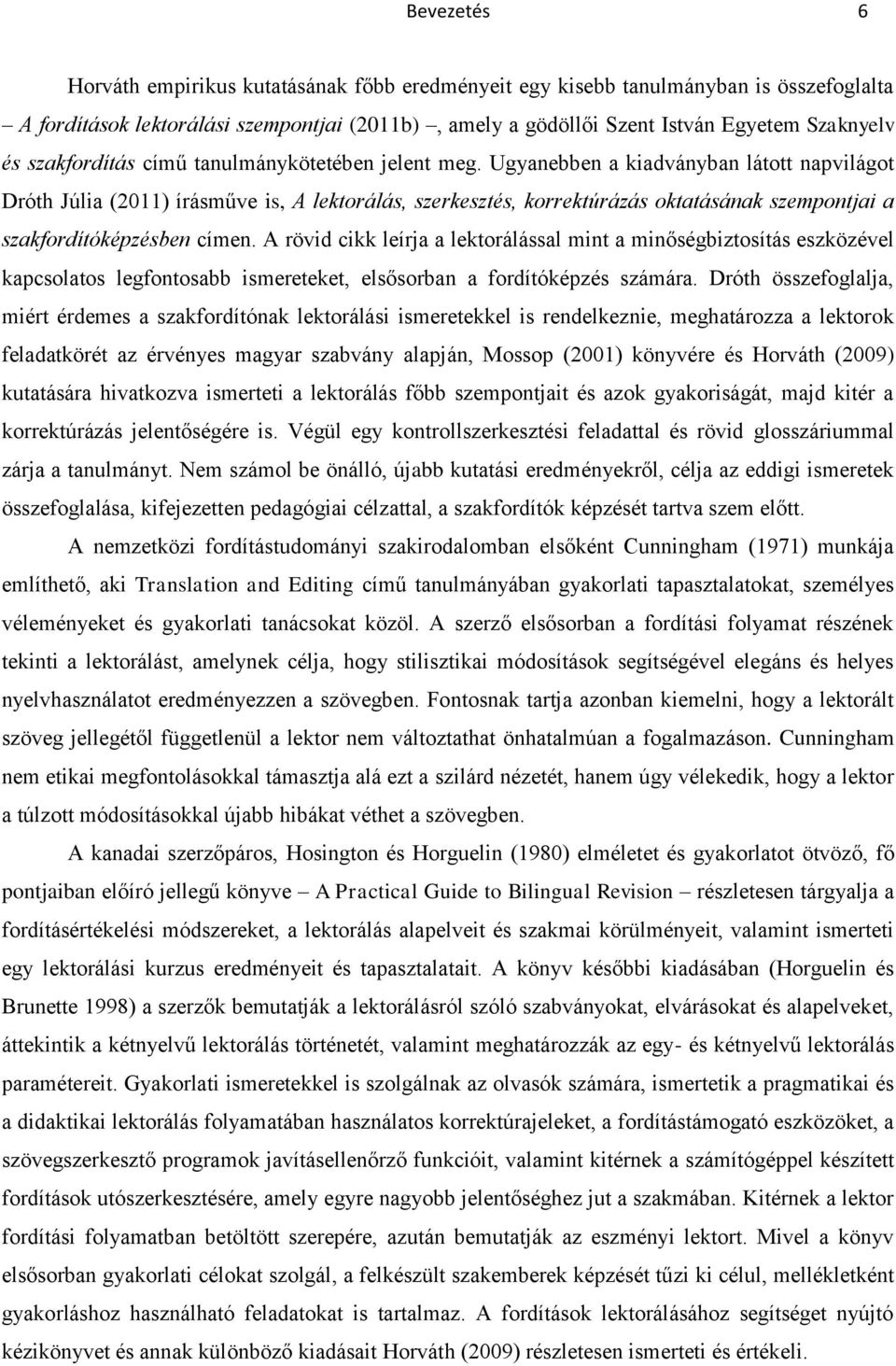 Ugyanebben a kiadványban látott napvilágot Dróth Júlia (2011) írásműve is, A lektorálás, szerkesztés, korrektúrázás oktatásának szempontjai a szakfordítóképzésben címen.