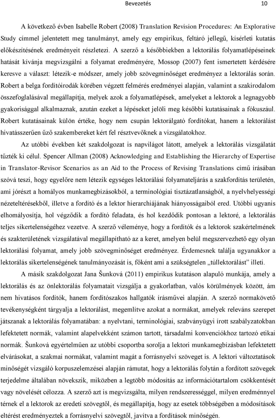 A szerző a későbbiekben a lektorálás folyamatlépéseinek hatását kívánja megvizsgálni a folyamat eredményére, Mossop (2007) fent ismertetett kérdésére keresve a választ: létezik-e módszer, amely jobb