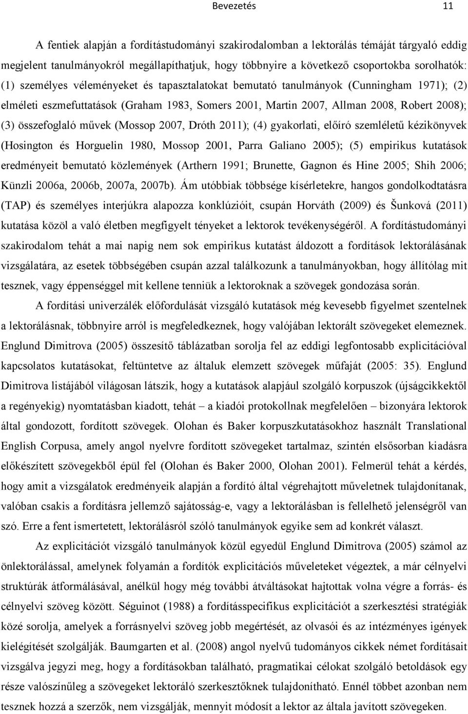 művek (Mossop 2007, Dróth 2011); (4) gyakorlati, előíró szemléletű kézikönyvek (Hosington és Horguelin 1980, Mossop 2001, Parra Galiano 2005); (5) empirikus kutatások eredményeit bemutató közlemények