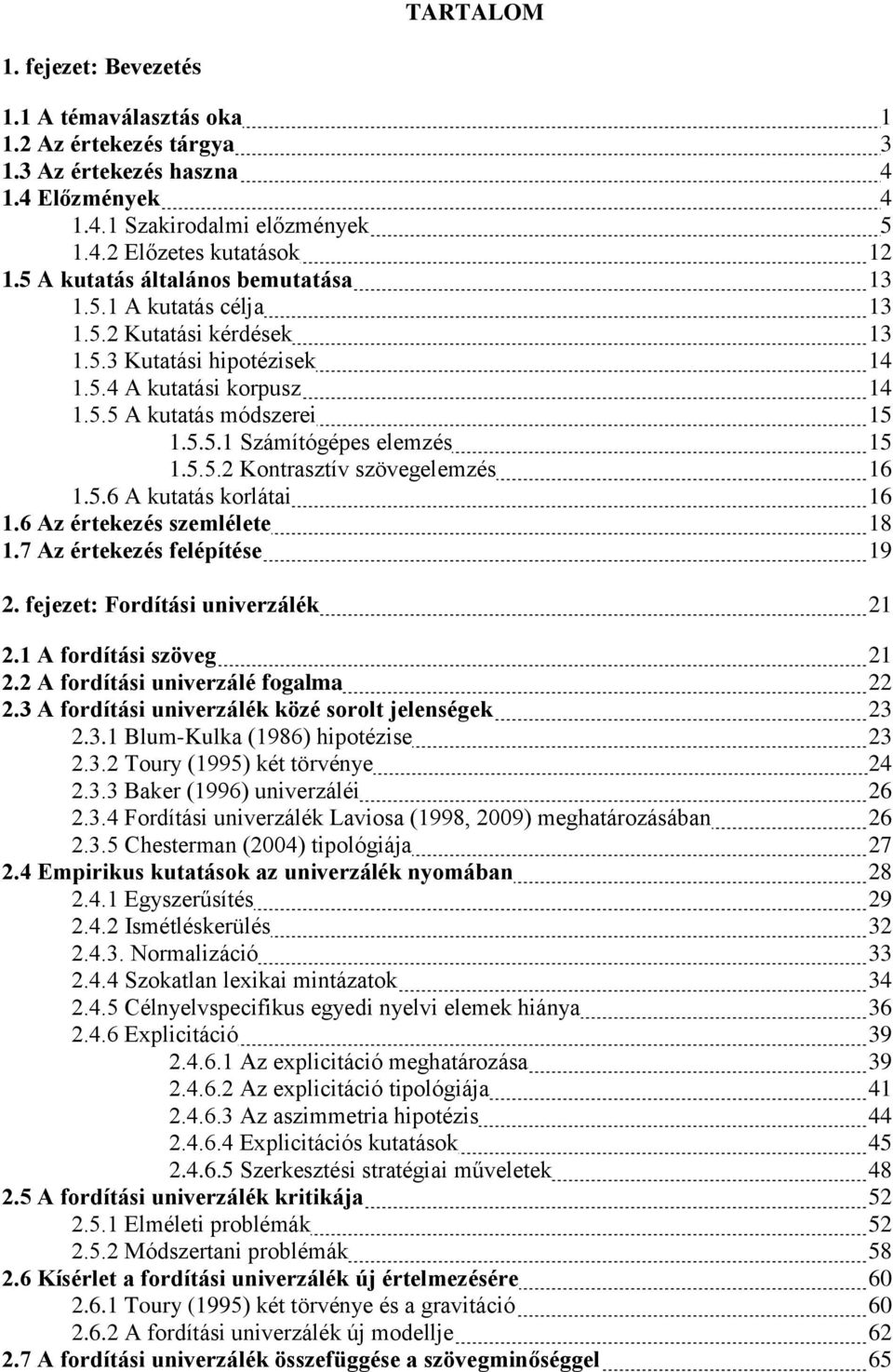 5.5.2 Kontrasztív szövegelemzés 16 1.5.6 A kutatás korlátai 16 1.6 Az értekezés szemlélete 18 1.7 Az értekezés felépítése 19 2. fejezet: Fordítási univerzálék 21 2.1 A fordítási szöveg 21 2.