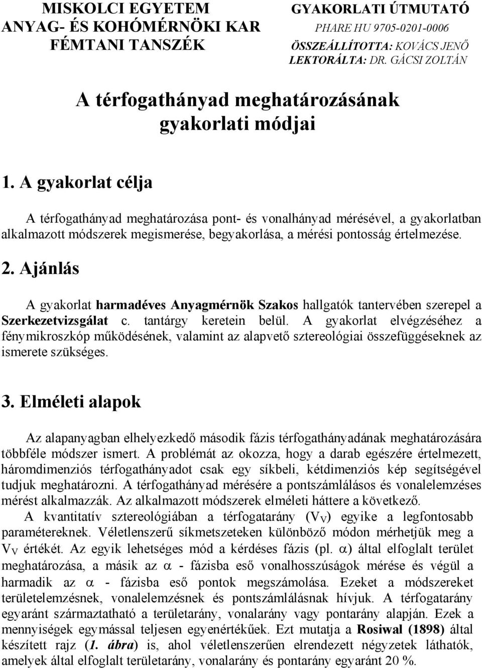 . Ajánlás A gyakorlat harmadéves Anyagmérnök Szakos hallgatók tantervében szerepel a Szerkezetvizsgálat c. tantárgy keretein belül.